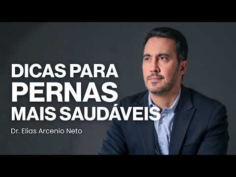Dicas práticas para a saúde das pernas | Dr. Elias Arcenio Neto