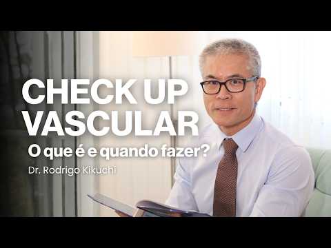 Check-up vascular: o que é avaliado e quando fazer | Dr. Rodrigo Kikuchi